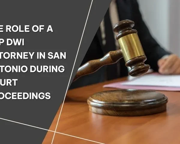 The Role of a Top DWI Attorney in San Antonio During Court Proceedings