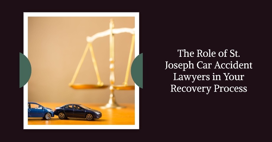 The Role of St. Joseph Car Accident Lawyers in Your Recovery Process