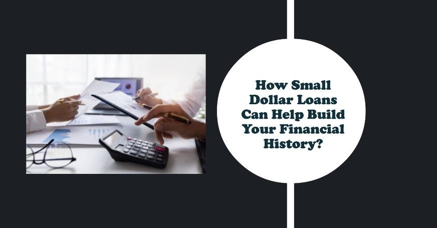 How Small Dollar Loans Can Help Build Your Financial History