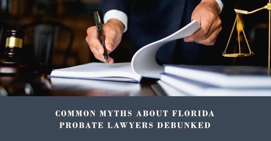 Common Myths About Florida Probate Lawyers Debunked